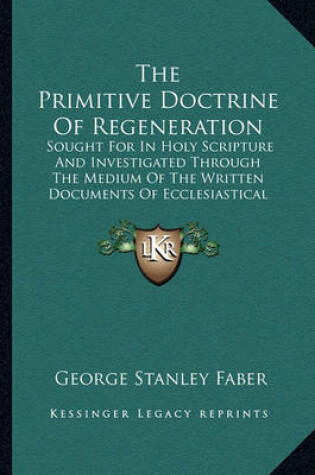 Cover of The Primitive Doctrine of Regeneration the Primitive Doctrine of Regeneration