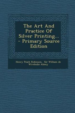 Cover of The Art and Practice of Silver Printing... - Primary Source Edition