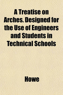 Book cover for A Treatise on Arches. Designed for the Use of Engineers and Students in Technical Schools
