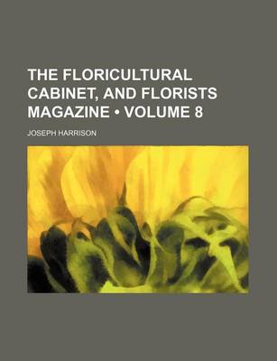 Book cover for The Floricultural Cabinet, and Florists Magazine (Volume 8)