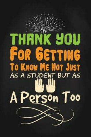 Cover of Thank You for Getting to Know Me Not Just as a Student But as a Person Too