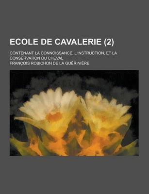 Book cover for Ecole de Cavalerie; Contenant La Connoissance, L'Instruction, Et La Conservation Du Cheval (2 )