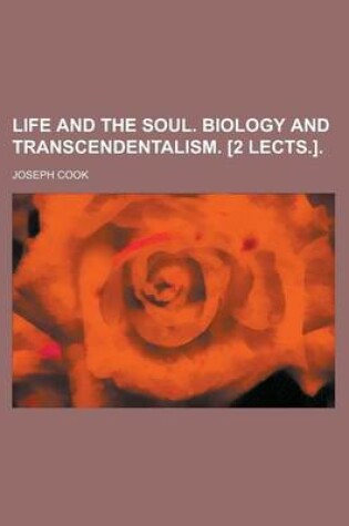 Cover of Life and the Soul. Biology and Transcendentalism. [2 Lects.]