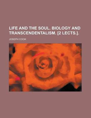 Book cover for Life and the Soul. Biology and Transcendentalism. [2 Lects.]