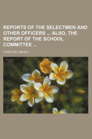Cover of Reports of the Selectmen and Other Officers Also, the Report of the School Committee