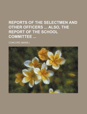 Book cover for Reports of the Selectmen and Other Officers Also, the Report of the School Committee