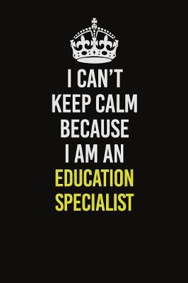 Book cover for I Can�t Keep Calm Because I Am An Education Specialist