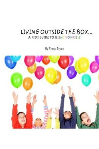 Cover of Living Outside the Box...a Kid's Guide to Being Yourself!