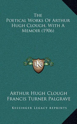 Book cover for The Poetical Works of Arthur Hugh Clough, with a Memoir (1906)