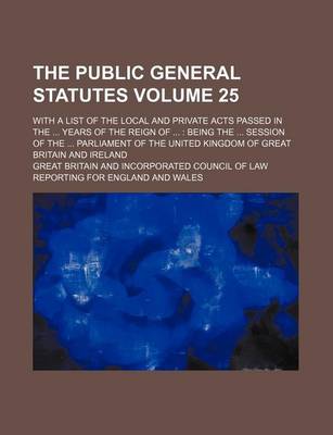 Book cover for The Public General Statutes Volume 25; With a List of the Local and Private Acts Passed in the ... Years of the Reign of ...