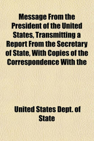 Cover of Message from the President of the United States, Transmitting a Report from the Secretary of State, with Copies of the Correspondence with the