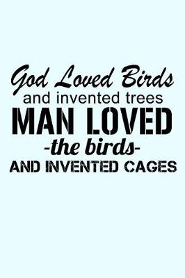 Book cover for God Loves Birds and Invented Trees Man Loved the Birds and Invented Cages