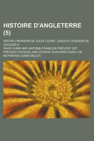 Cover of Histoire D'Angleterre; Depuis L'Invasion de Jules Cesar, Jusqu'a L'Evasion de Jacques II (5 )