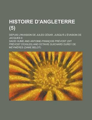 Book cover for Histoire D'Angleterre; Depuis L'Invasion de Jules Cesar, Jusqu'a L'Evasion de Jacques II (5 )