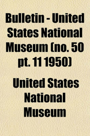 Cover of Bulletin - United States National Museum (No. 50 PT. 11 1950)