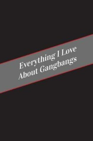 Cover of Everything I Love About Gang Bangs