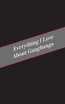 Book cover for Everything I Love About Gang Bangs