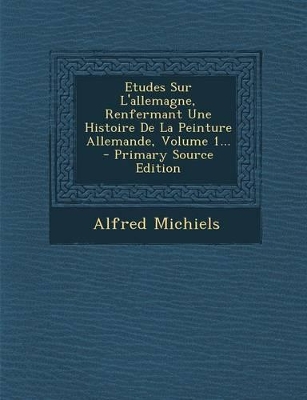 Book cover for Etudes Sur L'allemagne, Renfermant Une Histoire De La Peinture Allemande, Volume 1...