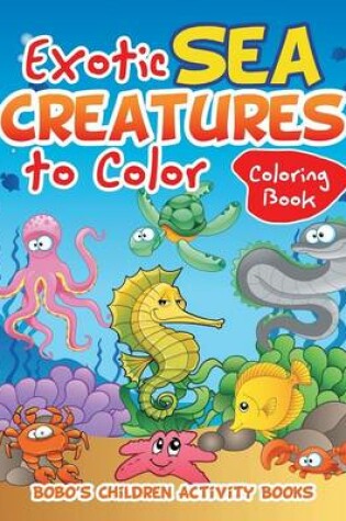 Cover of Exotic Sea Creatures to Color Coloring Book