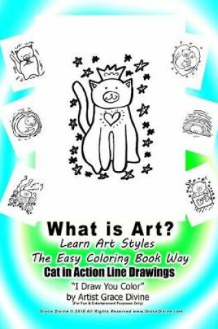 Cover of What is Art? Learn Art Styles the Easy Coloring Book Way Cat in Action Line Drawings I Draw You Color by Artist Grace Divine