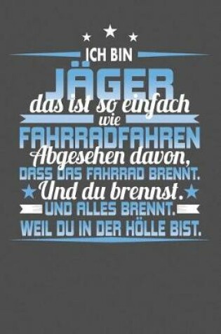 Cover of Ich Bin Jager Das Ist So Einfach Wie Fahrradfahren. Abgesehen Davon, Dass Das Fahrrad brennt. Und Du Brennst. Und Alles Brennt. Weil Du In Der Hoelle Bist.