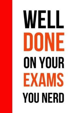 Cover of Well Done On Your Exams You Nerd