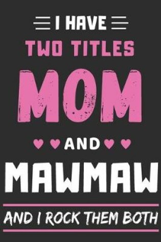 Cover of I Have Two Titles Mom And Mawmaw And I Rock Them Both