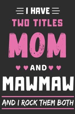 Book cover for I Have Two Titles Mom And Mawmaw And I Rock Them Both