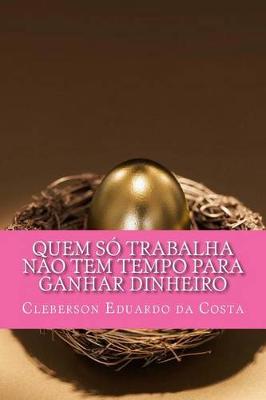 Book cover for Quem so trabalha nao tem tempo para ganhar dinheiro