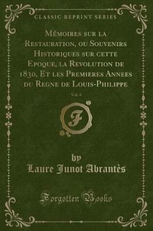 Cover of Mémoires Sur La Restauration, Ou Souvenirs Historiques Sur Cette Epoque, La Revolution de 1830, Et Les Premieres Annees Du Regne de Louis-Philippe, Vol. 4 (Classic Reprint)