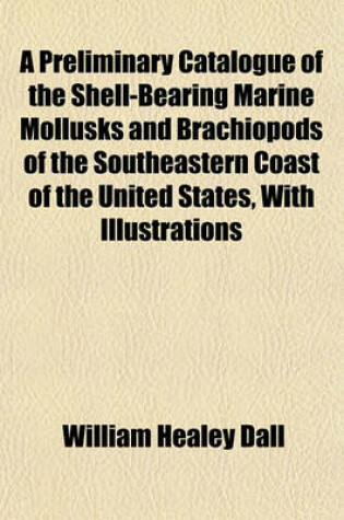 Cover of A Preliminary Catalogue of the Shell-Bearing Marine Mollusks and Brachiopods of the Southeastern Coast of the United States, with Illustrations