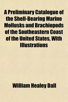 Book cover for A Preliminary Catalogue of the Shell-Bearing Marine Mollusks and Brachiopods of the Southeastern Coast of the United States, with Illustrations