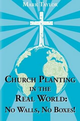 Cover of Church Planting In The Real World - No Walls, No Boxes!