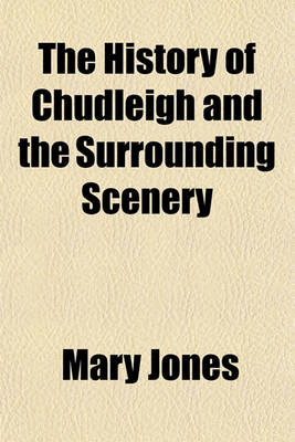 Book cover for The History of Chudleigh and the Surrounding Scenery