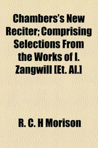 Cover of Chambers's New Reciter; Comprising Selections from the Works of I. Zangwill [Et. Al.]