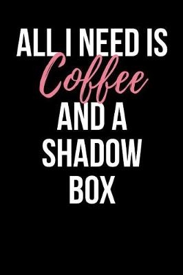 Book cover for All I Need is Coffee and a Shadow Box