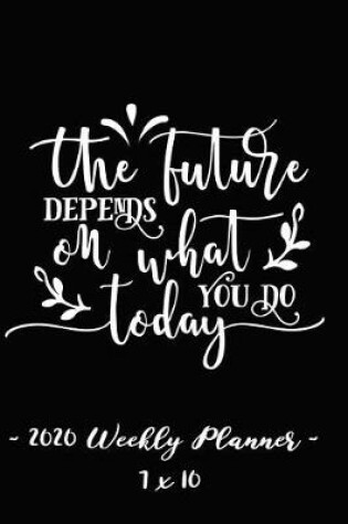 Cover of 2020 Weekly Planner - The Future Depends on What You Do Today