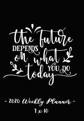Book cover for 2020 Weekly Planner - The Future Depends on What You Do Today