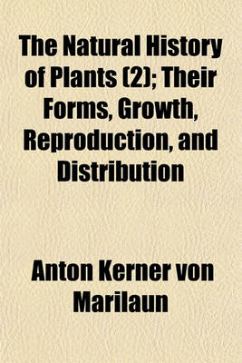 Book cover for The Natural History of Plants (Volume 2); Their Forms, Growth, Reproduction, and Distribution