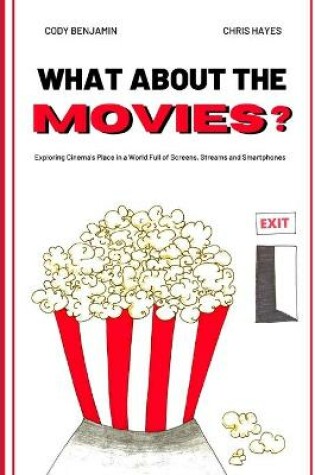 Cover of What About the Movies: Exploring Cinema's Place in a World Full of Screens, Streams and Smartphones