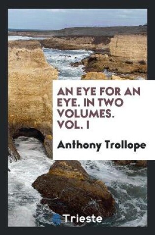 Cover of An Eye for an Eye. in Two Volumes. Vol. I