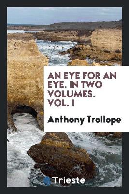 Book cover for An Eye for an Eye. in Two Volumes. Vol. I