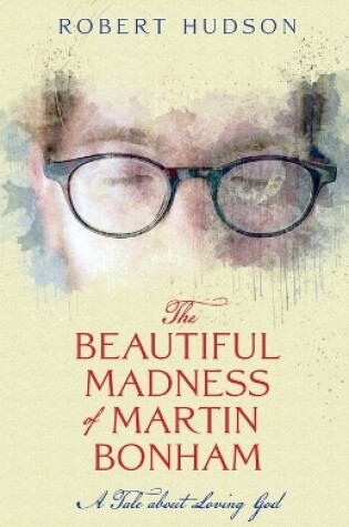 Cover of The Beautiful Madness of Martin Bonham