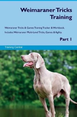 Cover of Weimaraner Tricks Training Weimaraner Tricks & Games Training Tracker & Workbook. Includes