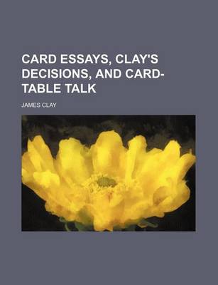 Book cover for Card Essays, Clay's Decisions, and Card-Table Talk