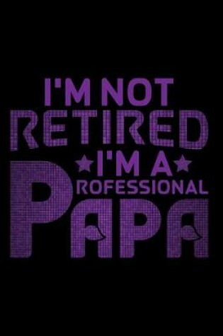 Cover of I'm Not Retired I'm A Professional Papa