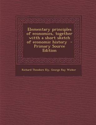 Book cover for Elementary Principles of Economics, Together Witth a Short Sketch of Economic History