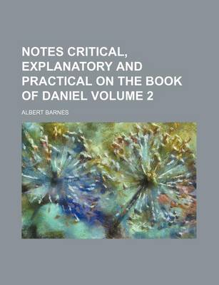 Book cover for Notes Critical, Explanatory and Practical on the Book of Daniel Volume 2