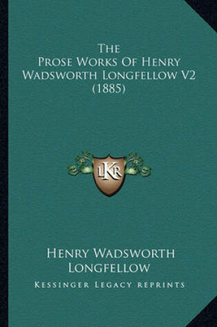 Cover of The Prose Works of Henry Wadsworth Longfellow V2 (1885) the Prose Works of Henry Wadsworth Longfellow V2 (1885)