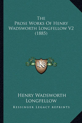 Book cover for The Prose Works of Henry Wadsworth Longfellow V2 (1885) the Prose Works of Henry Wadsworth Longfellow V2 (1885)